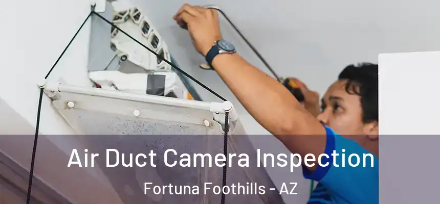  Air Duct Camera Inspection Fortuna Foothills - AZ