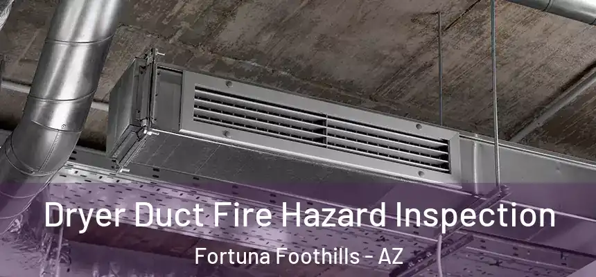  Dryer Duct Fire Hazard Inspection Fortuna Foothills - AZ