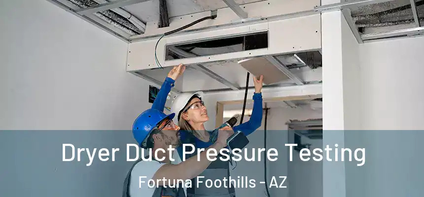 Dryer Duct Pressure Testing Fortuna Foothills - AZ