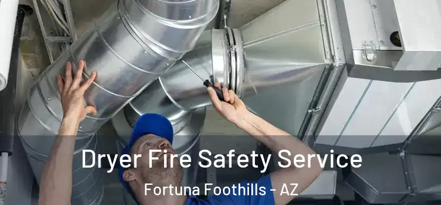  Dryer Fire Safety Service Fortuna Foothills - AZ
