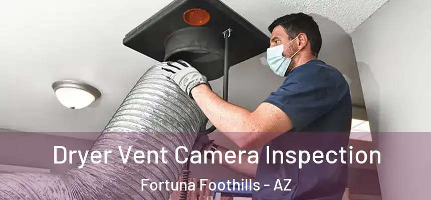 Dryer Vent Camera Inspection Fortuna Foothills - AZ