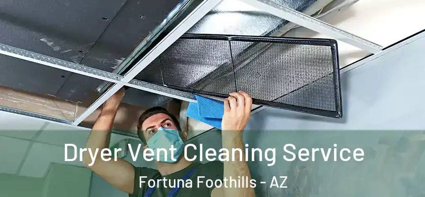  Dryer Vent Cleaning Service Fortuna Foothills - AZ