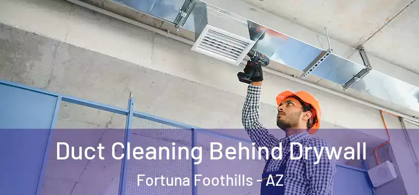 Duct Cleaning Behind Drywall Fortuna Foothills - AZ