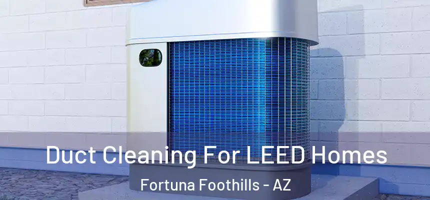  Duct Cleaning For LEED Homes Fortuna Foothills - AZ
