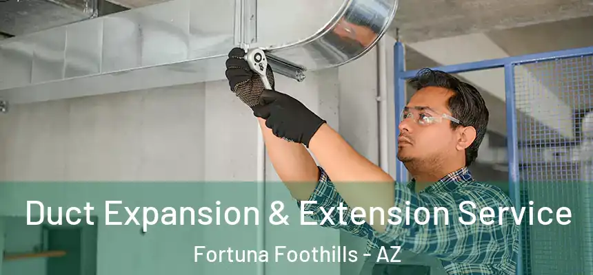  Duct Expansion & Extension Service Fortuna Foothills - AZ
