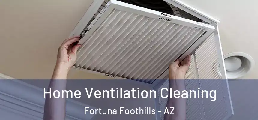 Home Ventilation Cleaning Fortuna Foothills - AZ