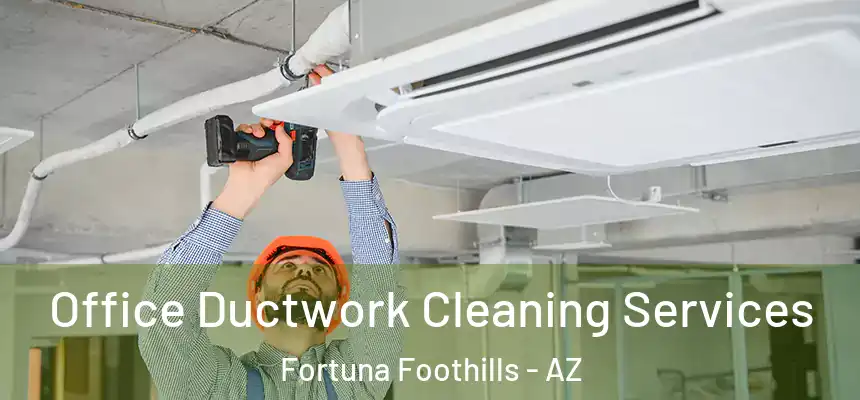 Office Ductwork Cleaning Services Fortuna Foothills - AZ