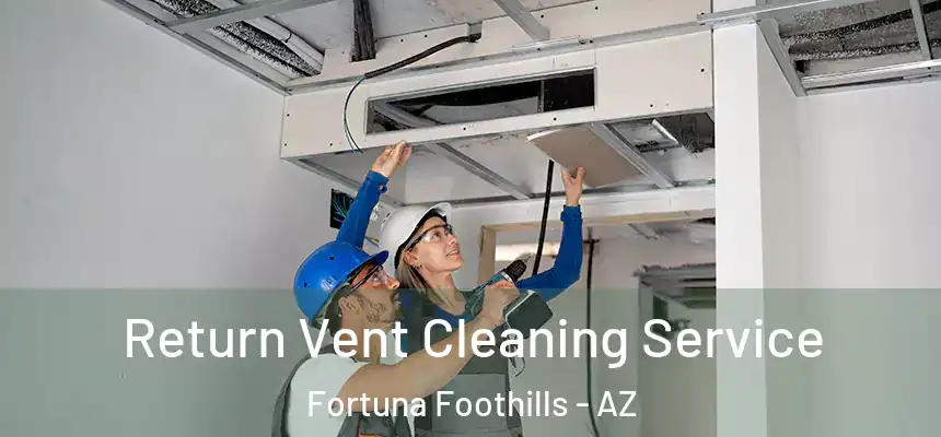  Return Vent Cleaning Service Fortuna Foothills - AZ