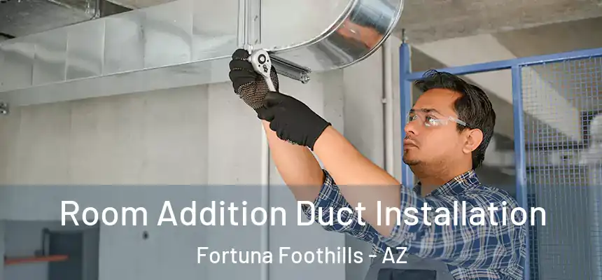 Room Addition Duct Installation Fortuna Foothills - AZ