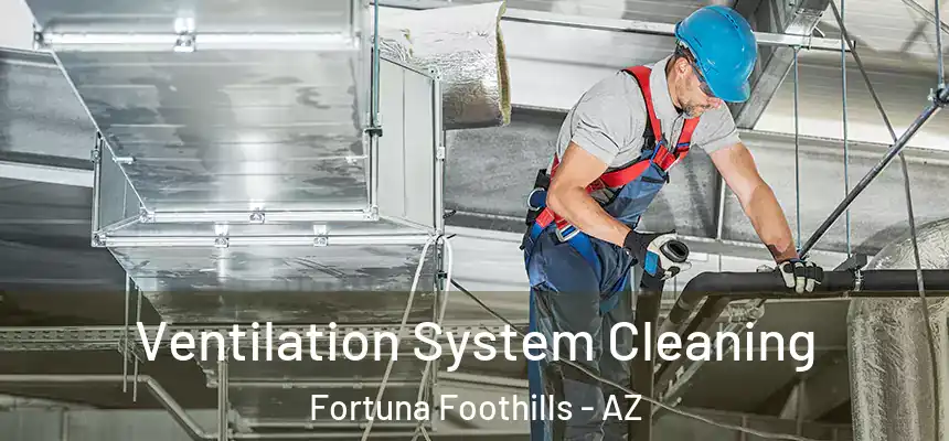  Ventilation System Cleaning Fortuna Foothills - AZ
